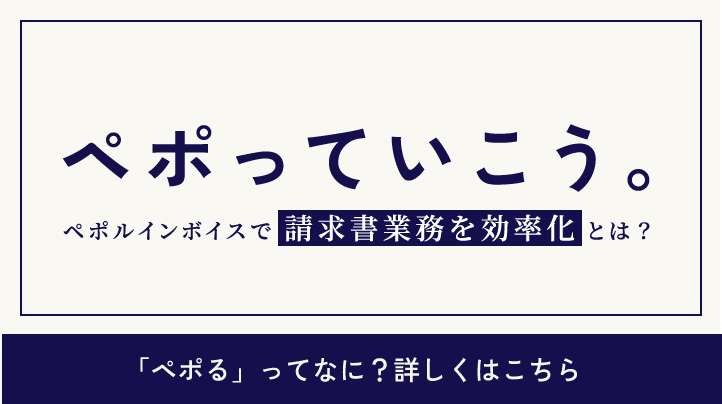 ペポっていこう。ぺポルインボイスで請求書業務を効率化とは？「ぺポル」ってなに？詳しくはこちら